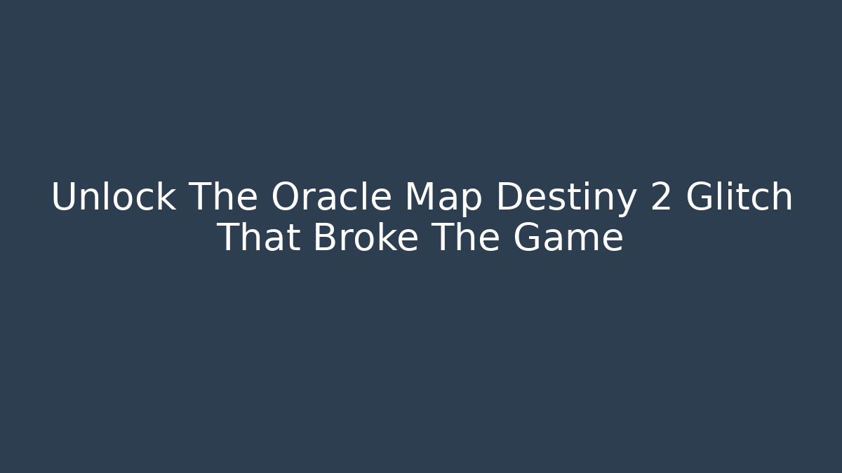 Unlock The Oracle Map Destiny 2 Glitch That Broke The Game
