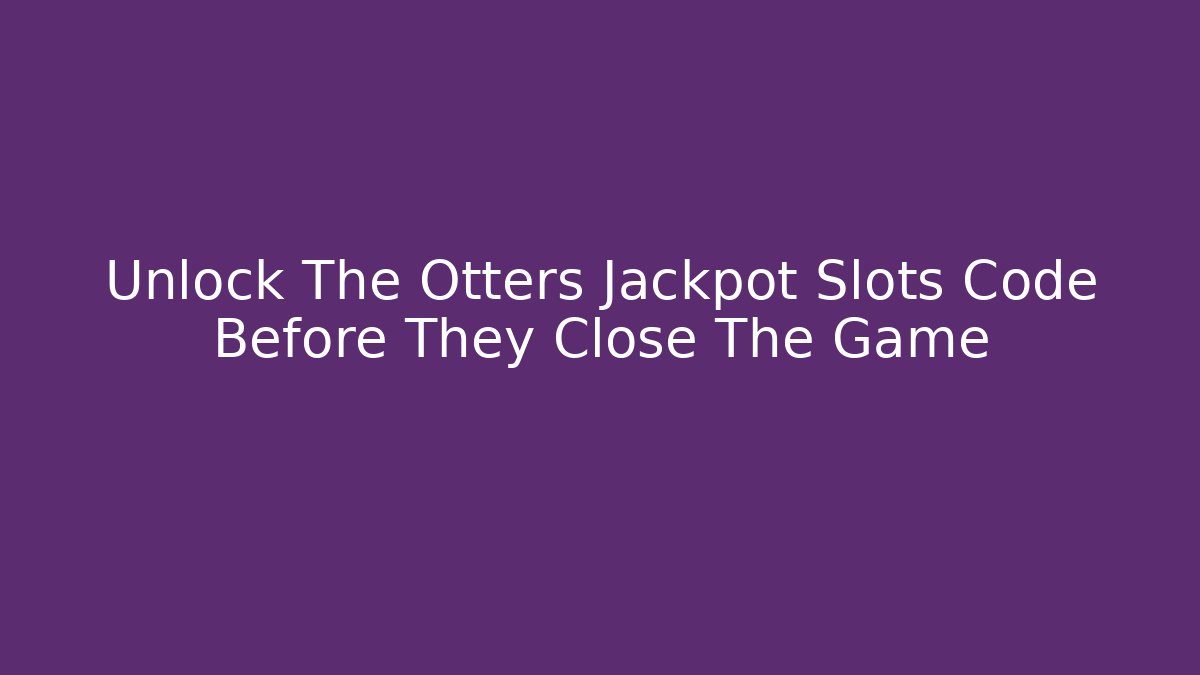 Unlock The Otters Jackpot Slots Code Before They Close The Game