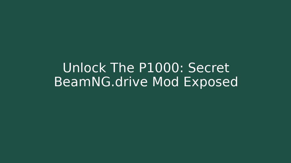 Unlock The P1000: Secret BeamNG.drive Mod Exposed