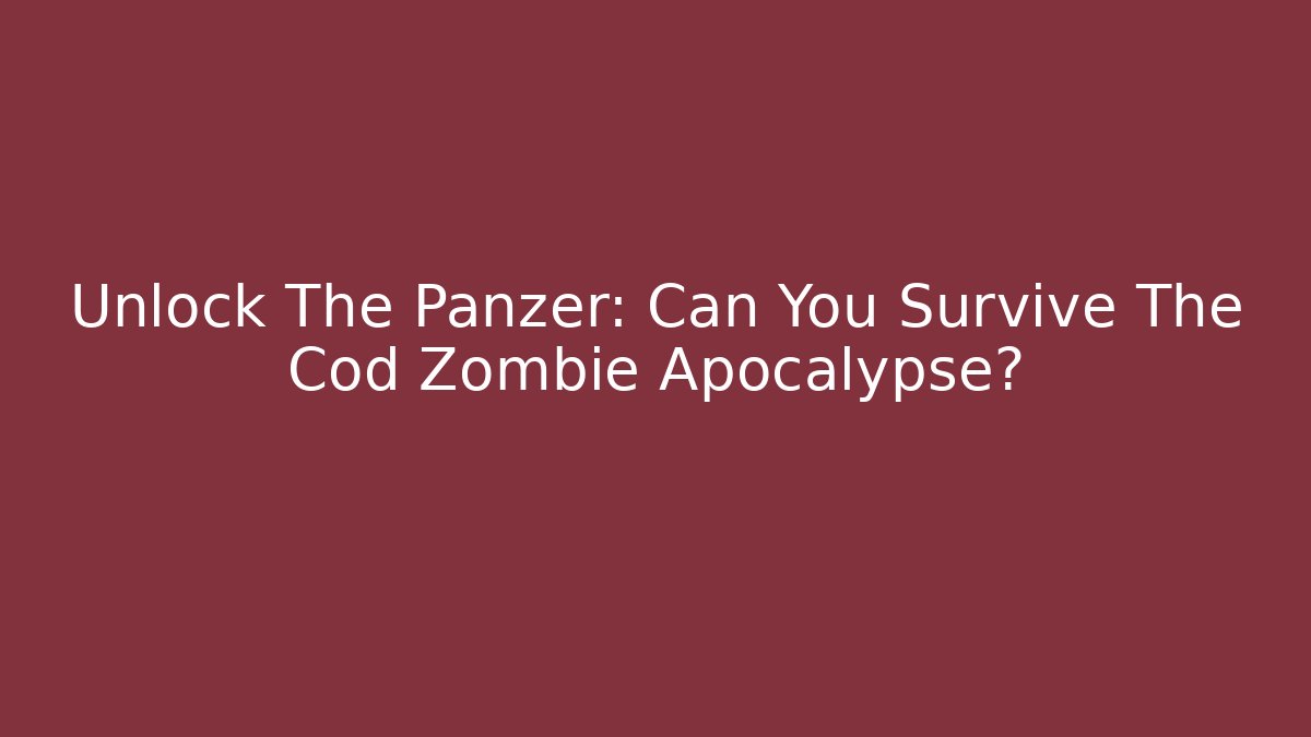 Unlock The Panzer: Can You Survive The Cod Zombie Apocalypse?