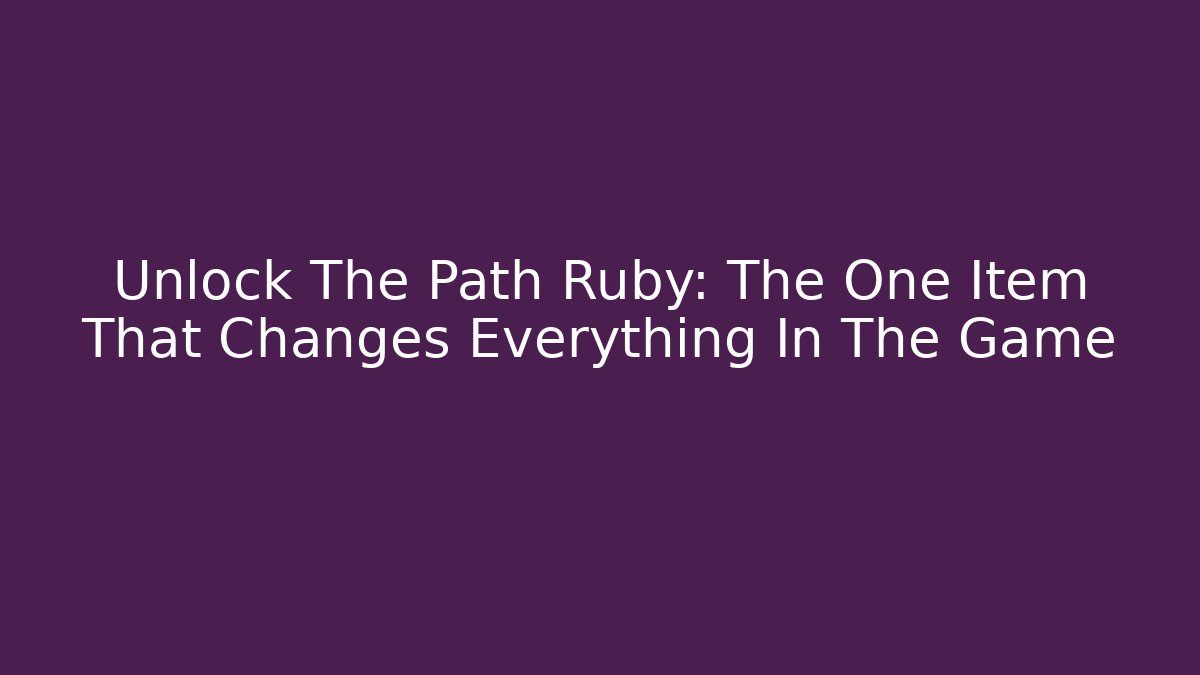 Unlock The Path Ruby: The One Item That Changes Everything In The Game