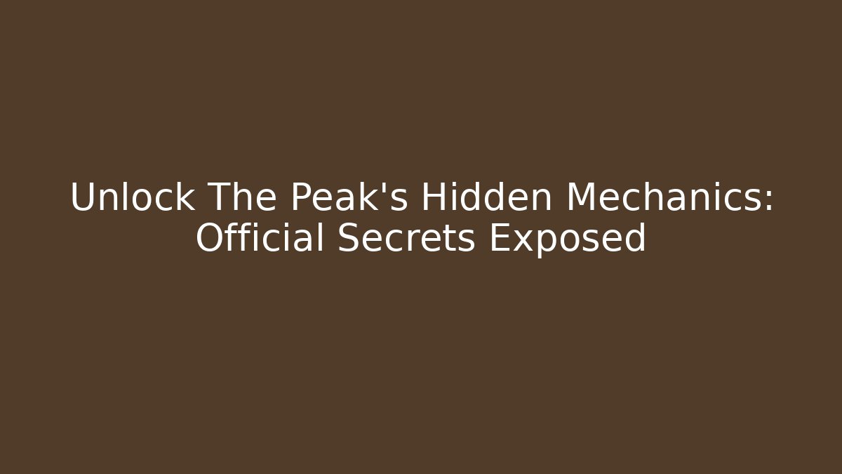 Unlock The Peak's Hidden Mechanics: Official Secrets Exposed