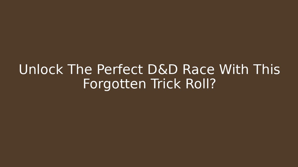 Unlock The Perfect D&D Race With This Forgotten Trick Roll?