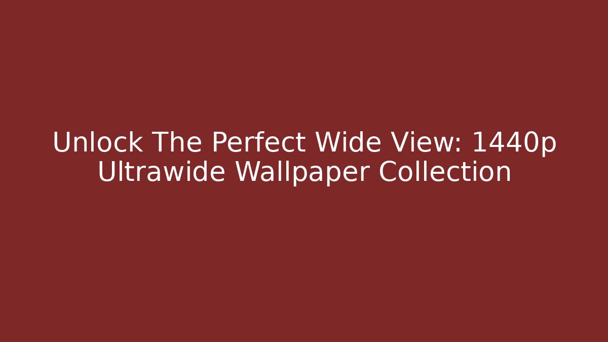 Unlock The Perfect Wide View: 1440p Ultrawide Wallpaper Collection