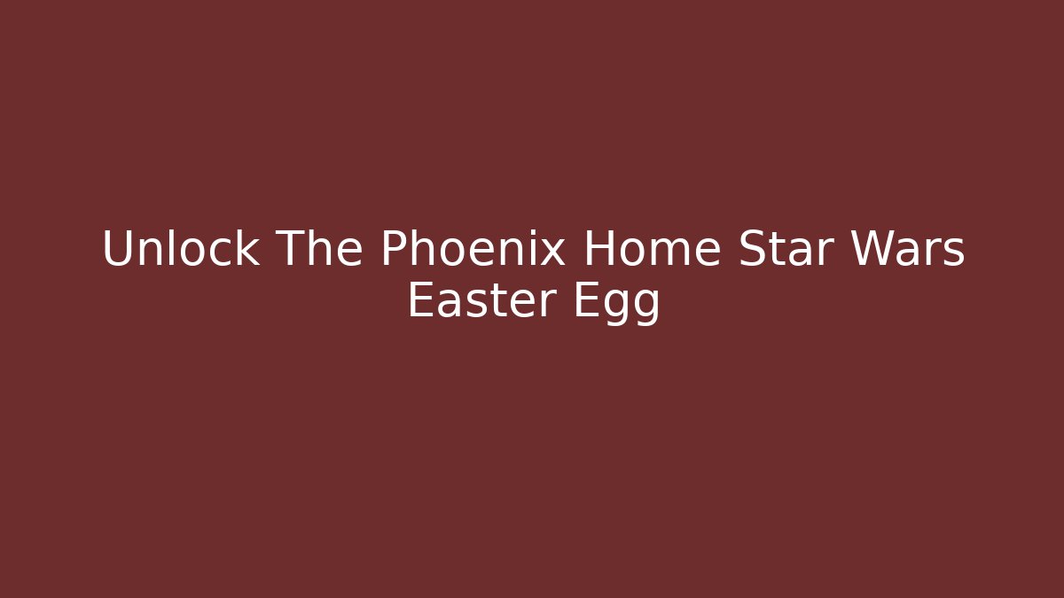 Unlock The Phoenix Home Star Wars Easter Egg - Critter Realm