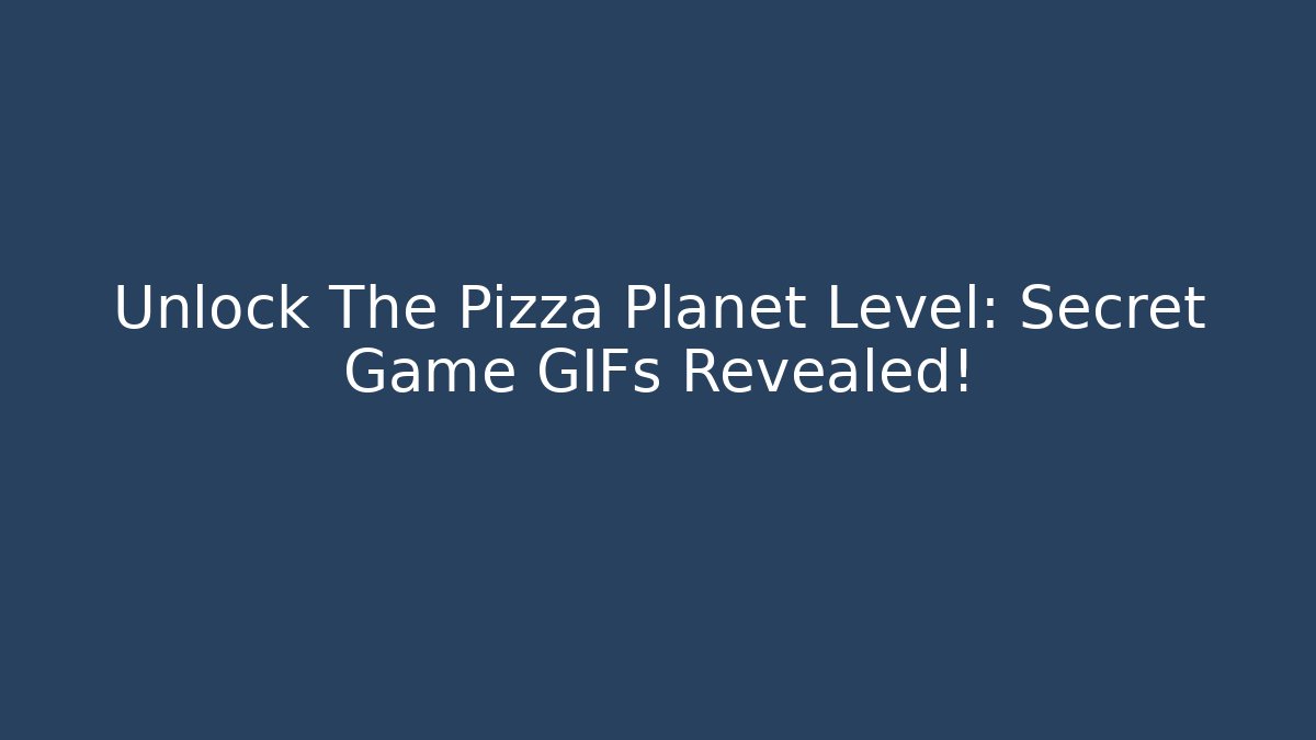 Unlock The Pizza Planet Level: Secret Game GIFs Revealed!