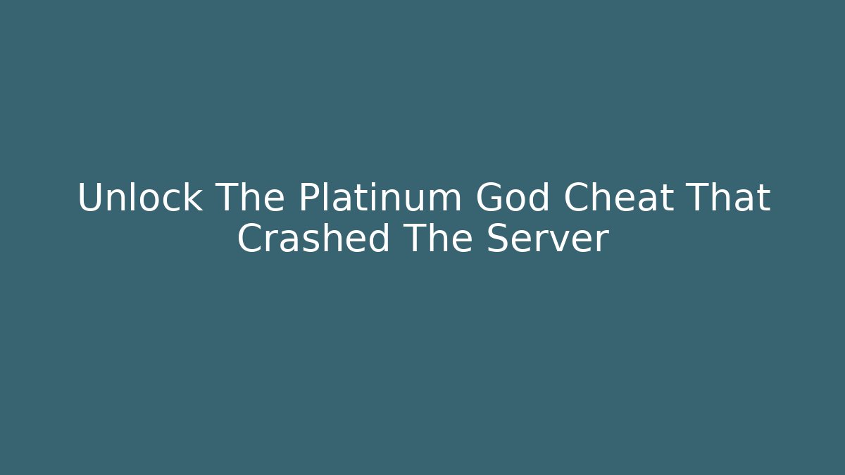 Unlock The Platinum God Cheat That Crashed The Server