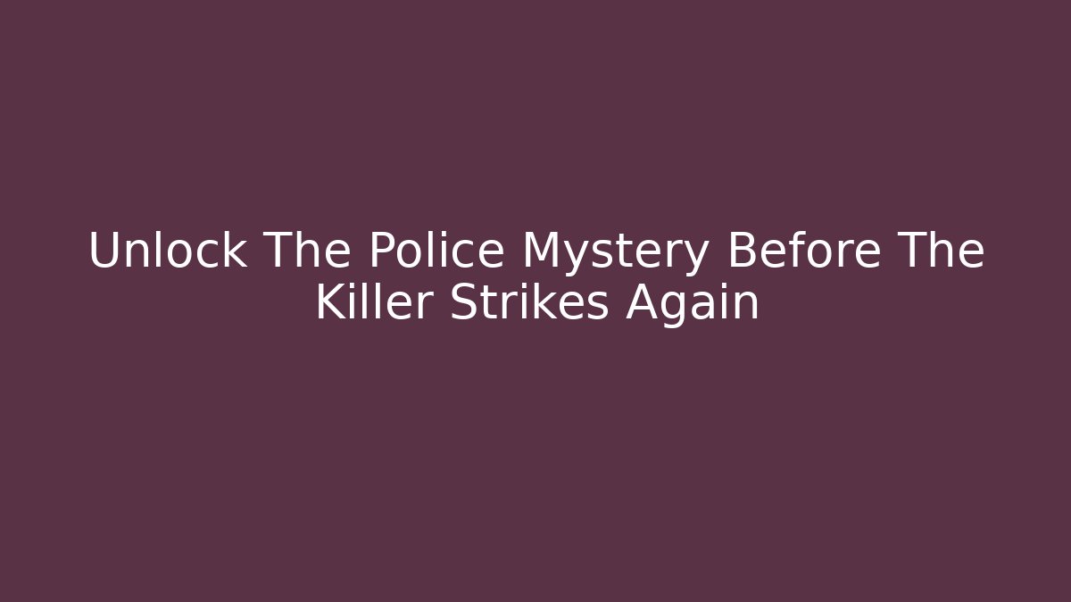Unlock The Police Mystery Before The Killer Strikes Again
