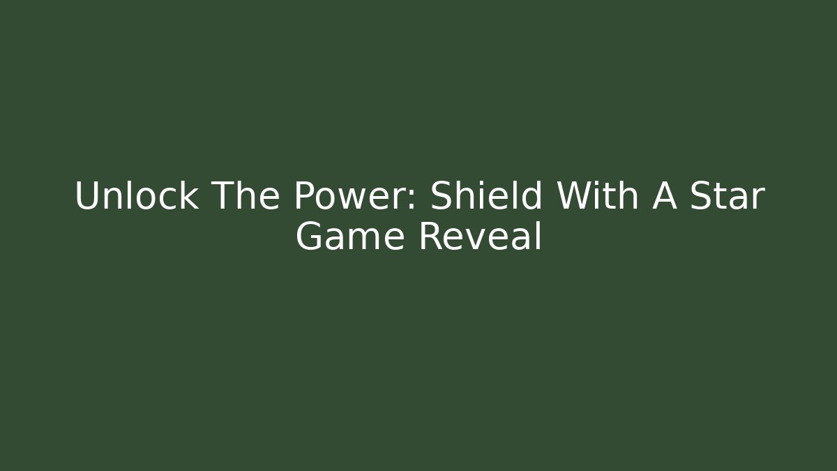 Unlock The Power: Shield With A Star Game Reveal