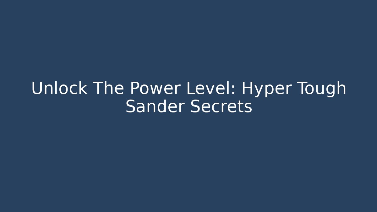 Unlock The Power Level: Hyper Tough Sander Secrets - Critter Realm