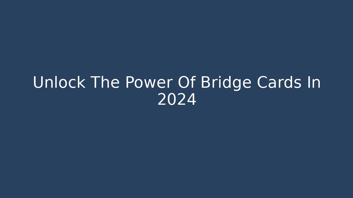 Unlock The Power Of Bridge Cards In 2024