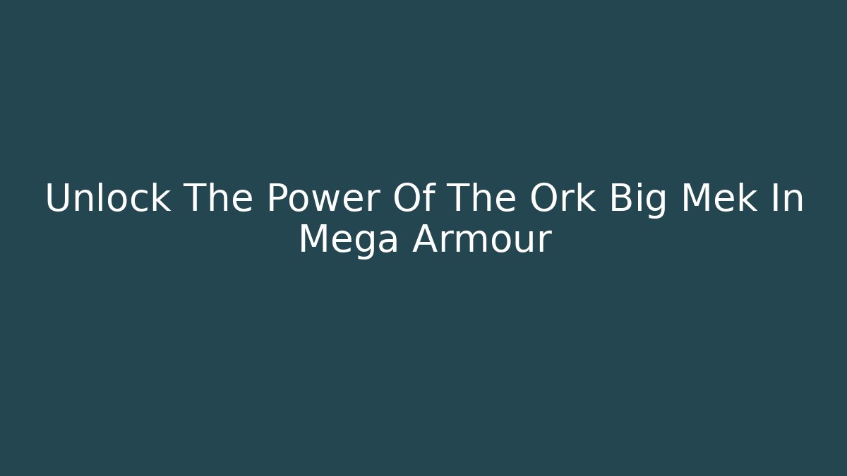 Unlock The Power Of The Ork Big Mek In Mega Armour