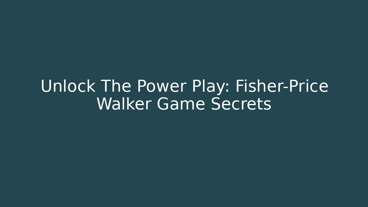 Unlock The Power Play: Fisher-Price Walker Game Secrets