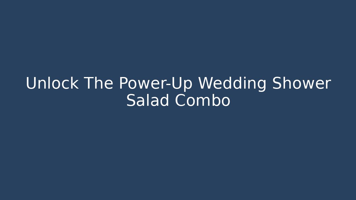 Unlock The Power-Up Wedding Shower Salad Combo
