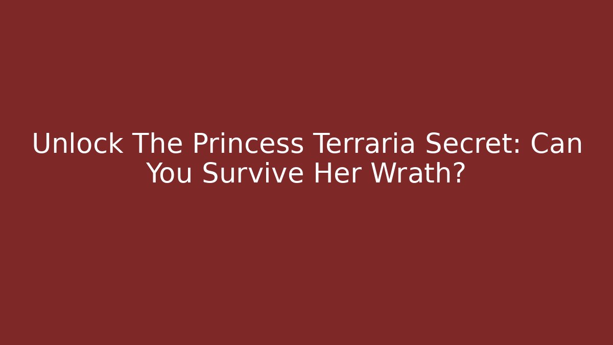 Unlock The Princess Terraria Secret: Can You Survive Her Wrath?