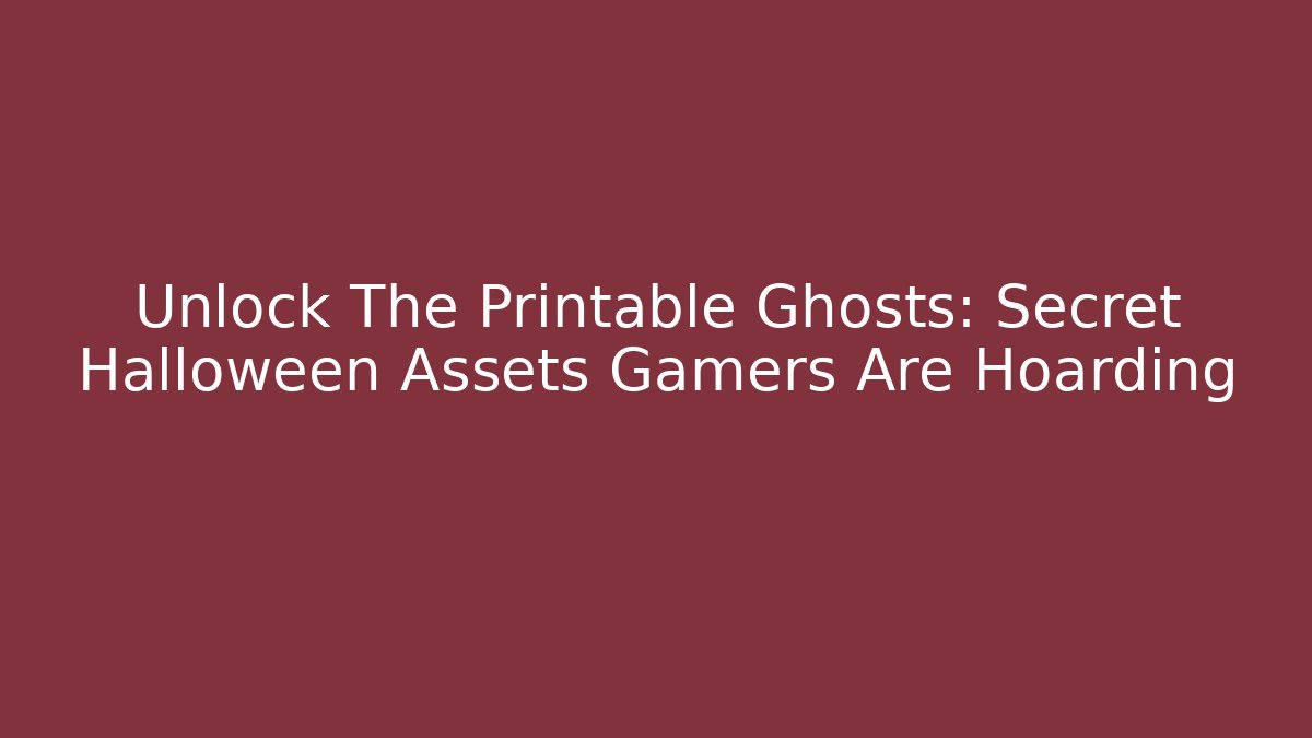 Unlock The Printable Ghosts: Secret Halloween Assets Gamers Are Hoarding