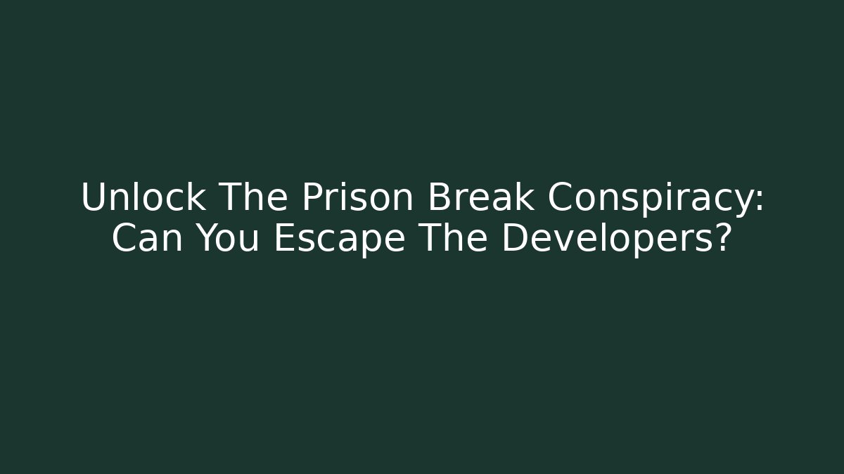 Unlock The Prison Break Conspiracy: Can You Escape The Developers?