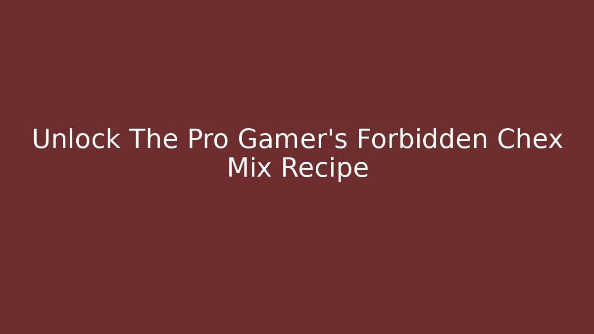 Unlock The Pro Gamer's Forbidden Chex Mix Recipe