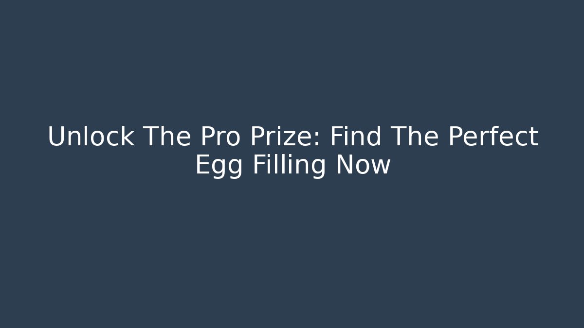 Unlock The Pro Prize: Find The Perfect Egg Filling Now