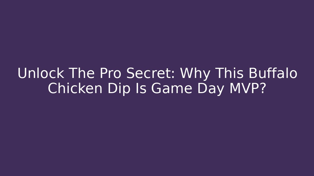 Unlock The Pro Secret: Why This Buffalo Chicken Dip Is Game Day MVP?