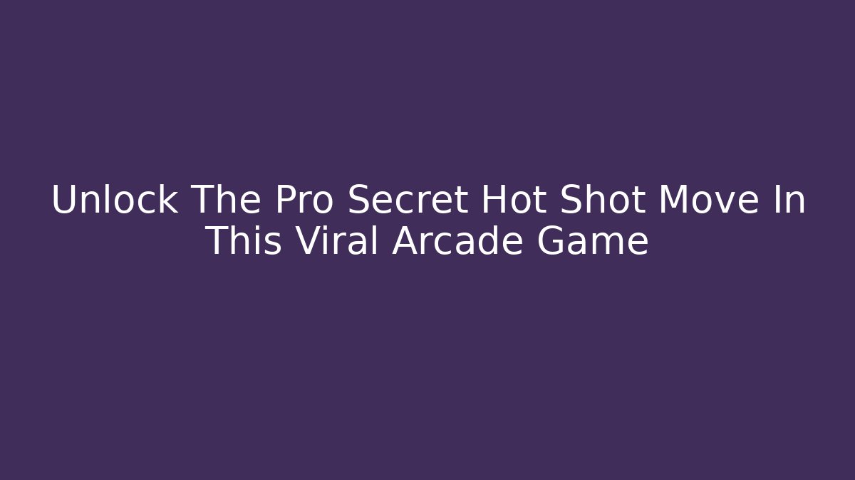 Unlock The Pro Secret Hot Shot Move In This Viral Arcade Game
