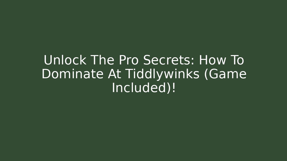 Unlock The Pro Secrets: How To Dominate At Tiddlywinks (Game Included)!