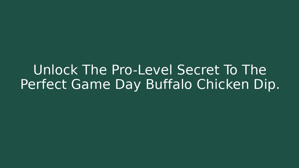 Unlock The Pro-Level Secret To The Perfect Game Day Buffalo Chicken Dip. - Critter Realm