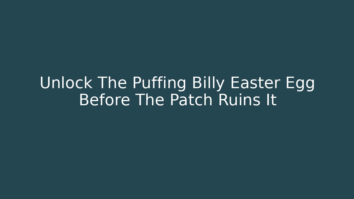 Unlock The Puffing Billy Easter Egg Before The Patch Ruins It