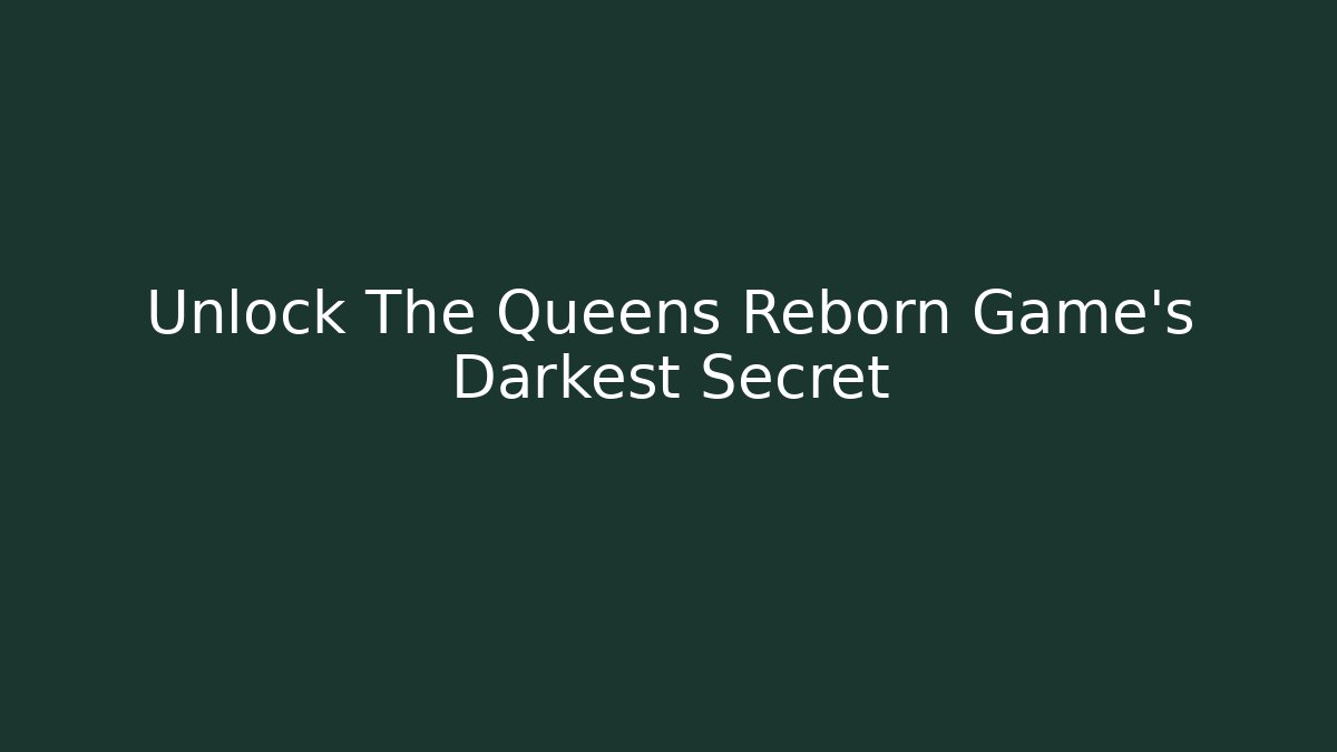 Unlock The Queens Reborn Game's Darkest Secret