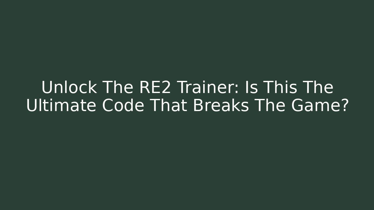 Unlock The RE2 Trainer: Is This The Ultimate Code That Breaks The Game?