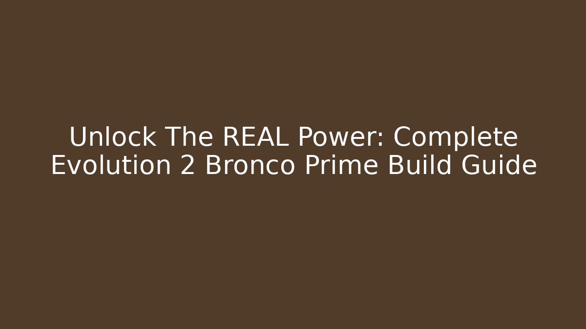 Unlock The REAL Power: Complete Evolution 2 Bronco Prime Build Guide