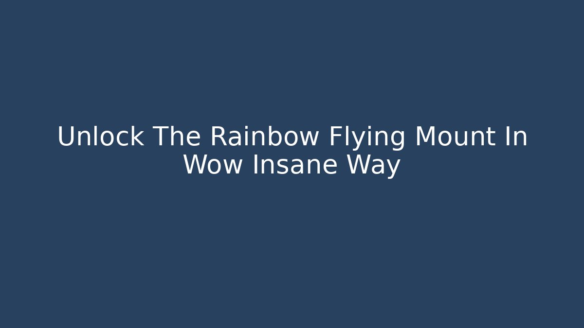 Unlock The Rainbow Flying Mount In Wow Insane Way