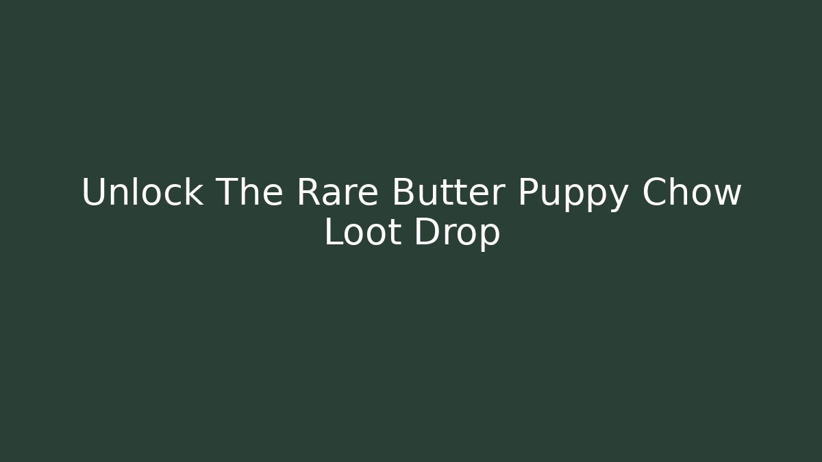 Unlock The Rare Butter Puppy Chow Loot Drop