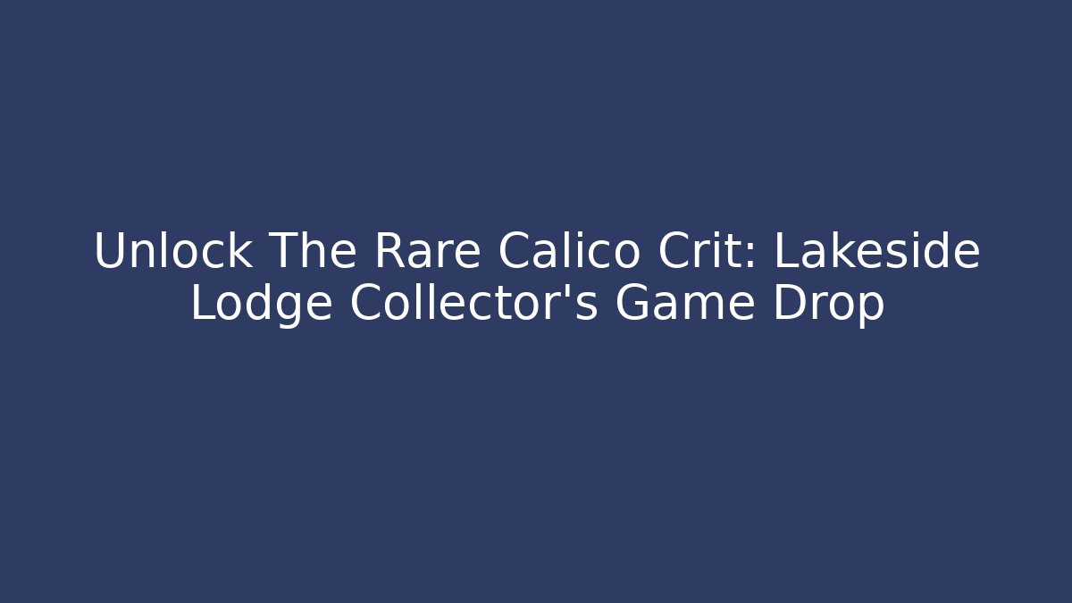 Unlock The Rare Calico Crit: Lakeside Lodge Collector's Game Drop