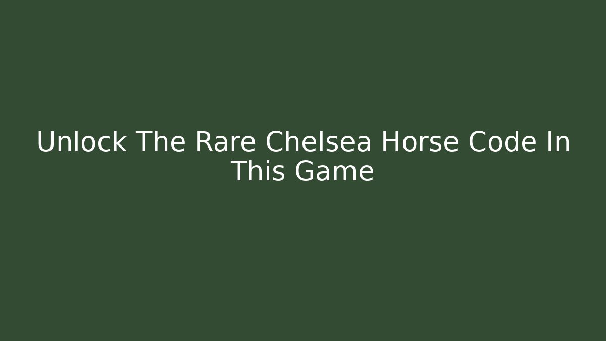 Unlock The Rare Chelsea Horse Code In This Game