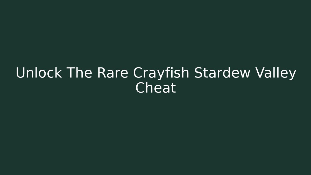 Unlock The Rare Crayfish Stardew Valley Cheat