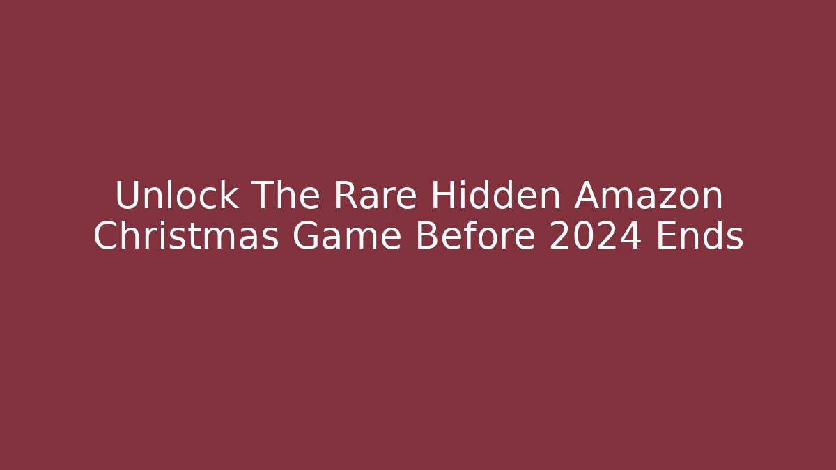 Unlock The Rare Hidden Amazon Christmas Game Before 2024 Ends