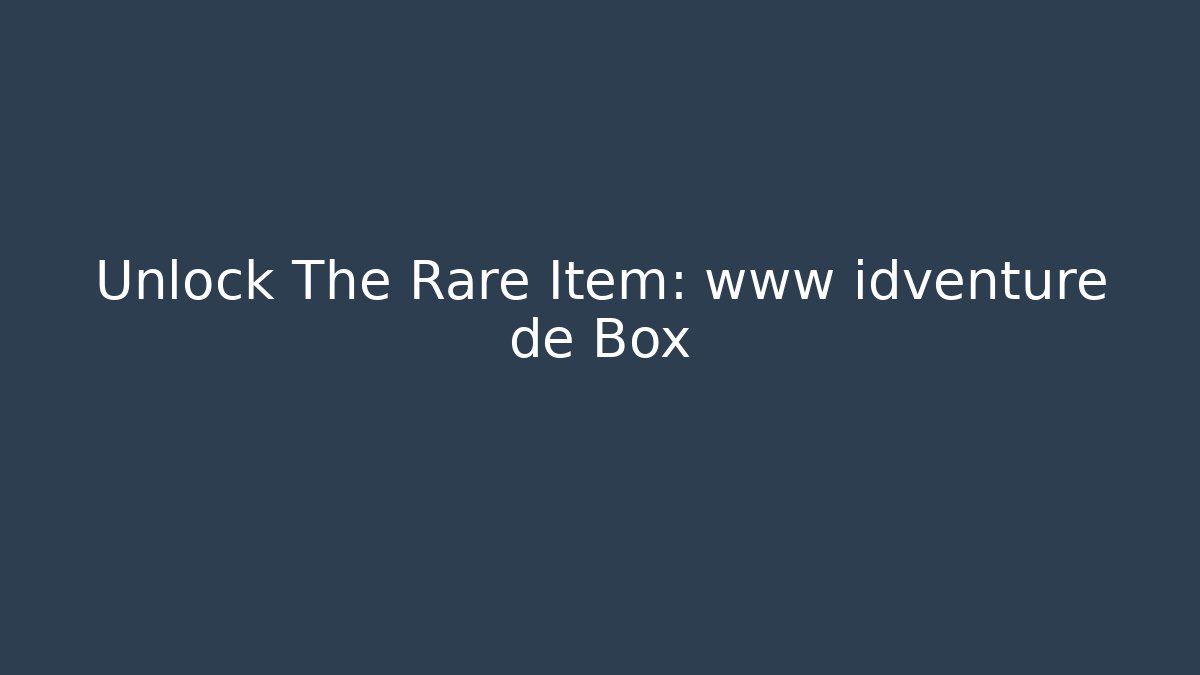 Unlock The Rare Item: www idventure de Box