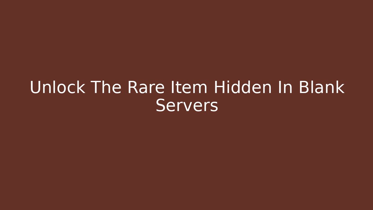Unlock The Rare Item Hidden In Blank Servers