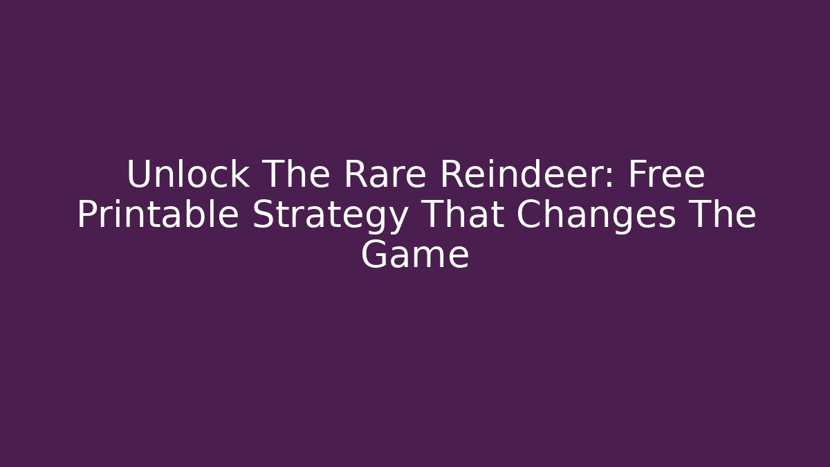 Unlock The Rare Reindeer: Free Printable Strategy That Changes The Game