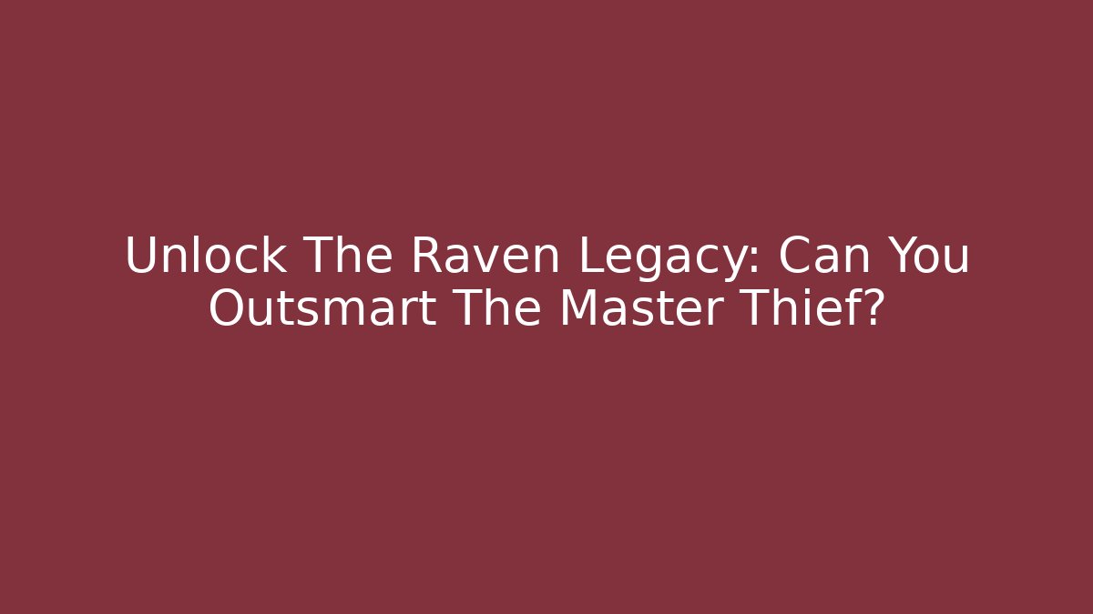 Unlock The Raven Legacy: Can You Outsmart The Master Thief?