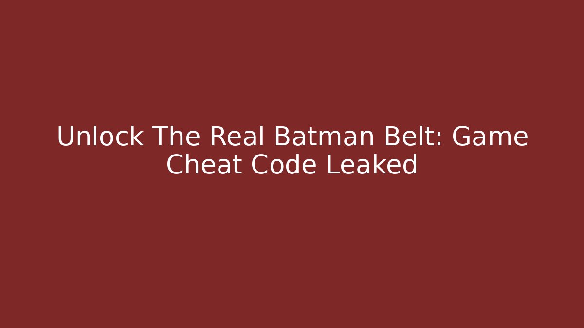 Unlock The Real Batman Belt: Game Cheat Code Leaked