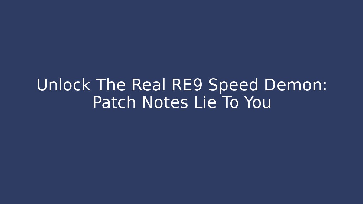 Unlock The Real RE9 Speed Demon: Patch Notes Lie To You