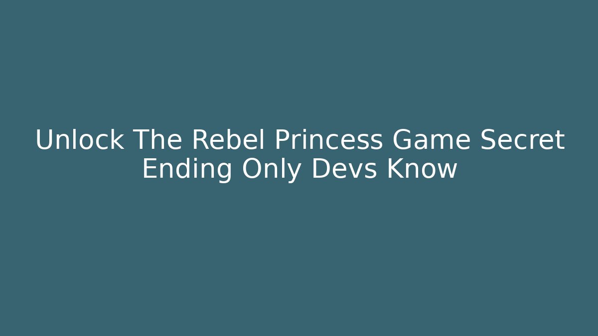 Unlock The Rebel Princess Game Secret Ending Only Devs Know - Critter Realm