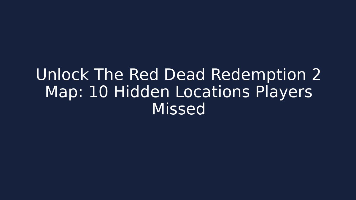 Unlock The Red Dead Redemption 2 Map: 10 Hidden Locations Players Missed