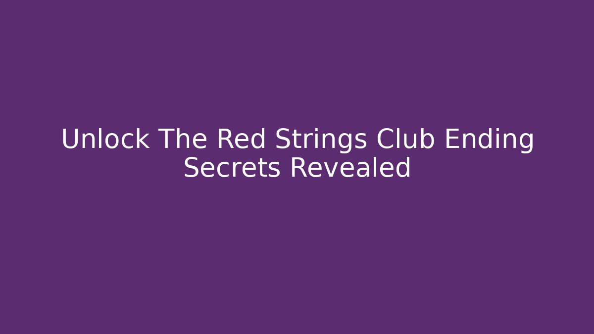 Unlock The Red Strings Club Ending Secrets Revealed