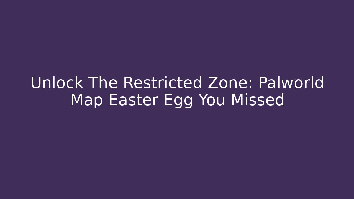 Unlock The Restricted Zone: Palworld Map Easter Egg You Missed - Critter Realm