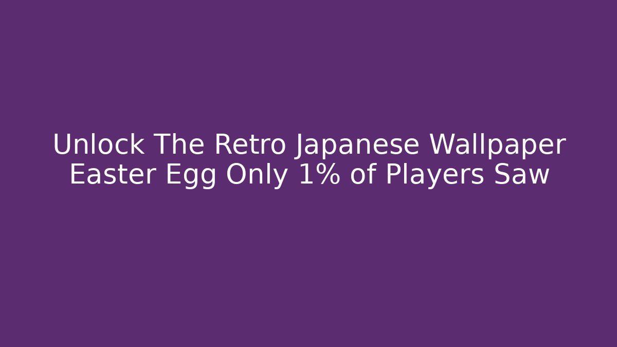 Unlock The Retro Japanese Wallpaper Easter Egg Only 1% of Players Saw