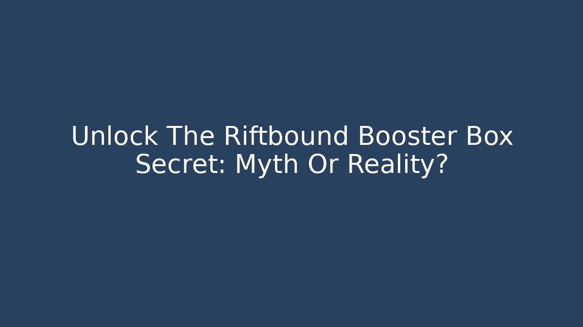 Unlock The Riftbound Booster Box Secret: Myth Or Reality?