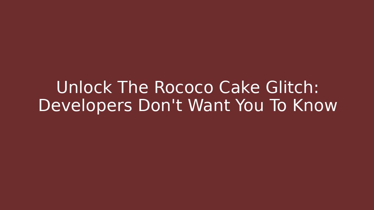 Unlock The Rococo Cake Glitch: Developers Don't Want You To Know